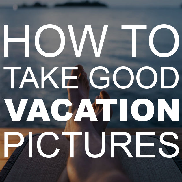 How to Take Good Vacation Pictures