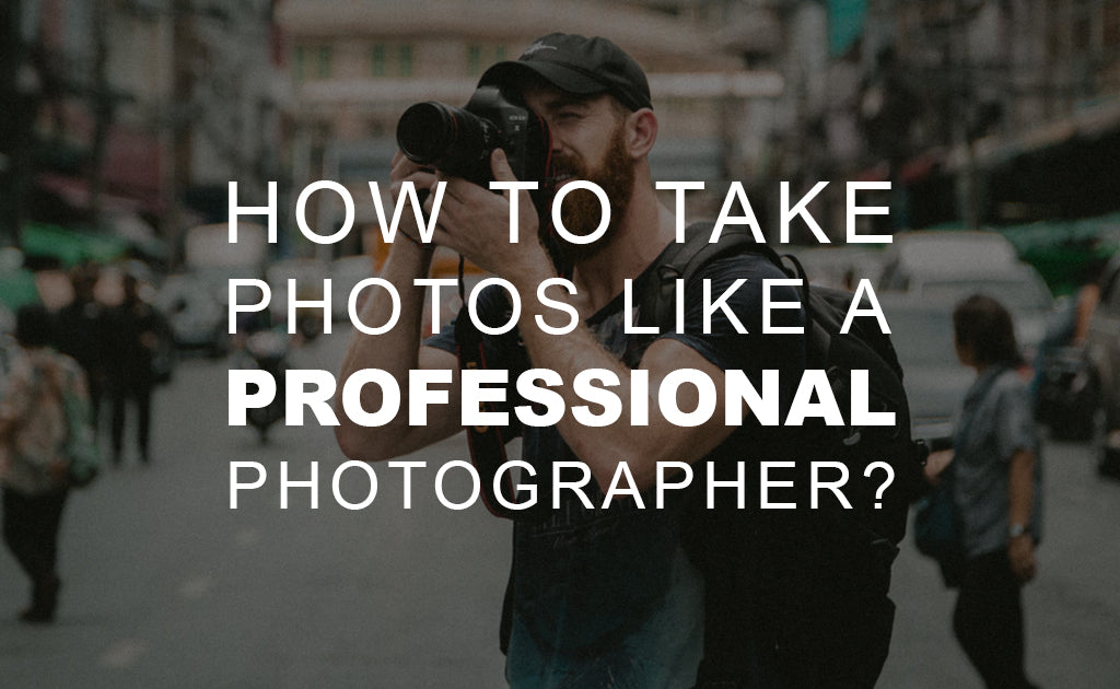 How to Take Photos Like a Professional Photographer?
