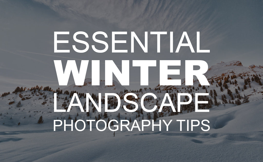 Essential Winter Landscape Photography Tips