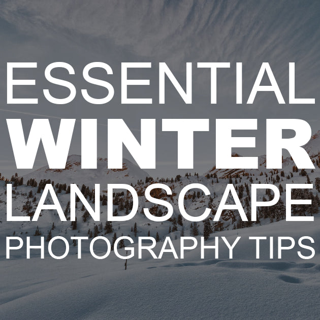 Essential Winter Landscape Photography Tips