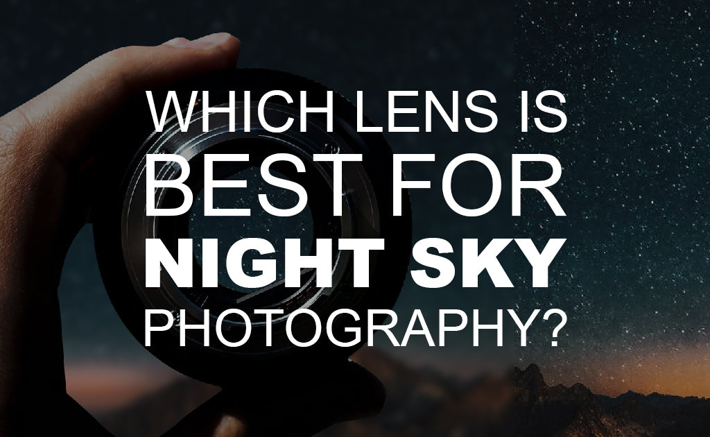 Which Lens is Best for Night Sky Photography?