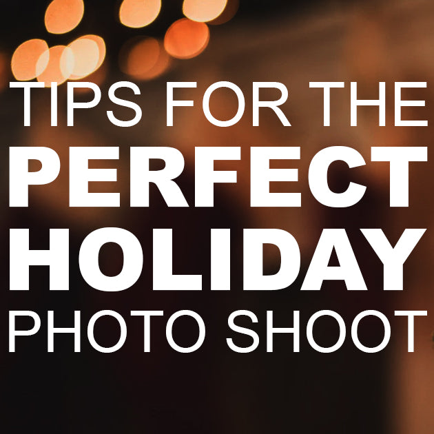 Tips for the Perfect Holiday Photo Shoot