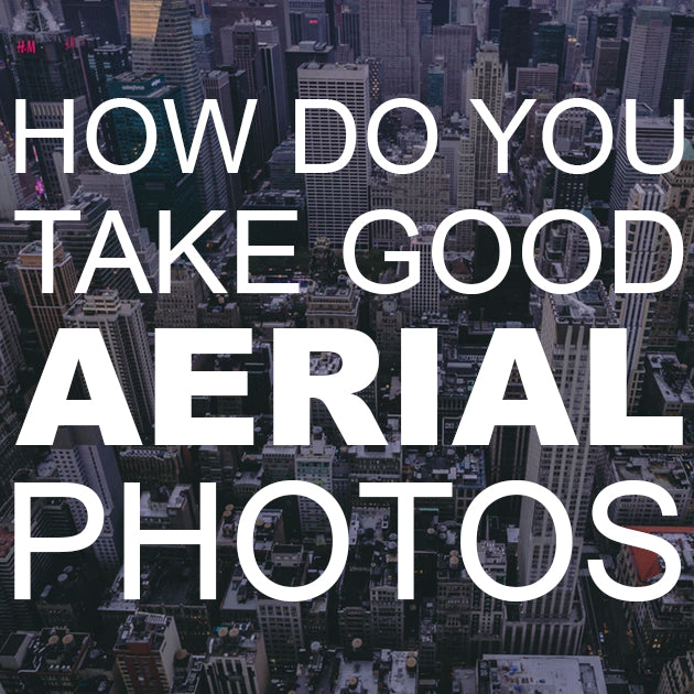 How do You Take Good Aerial Photos?