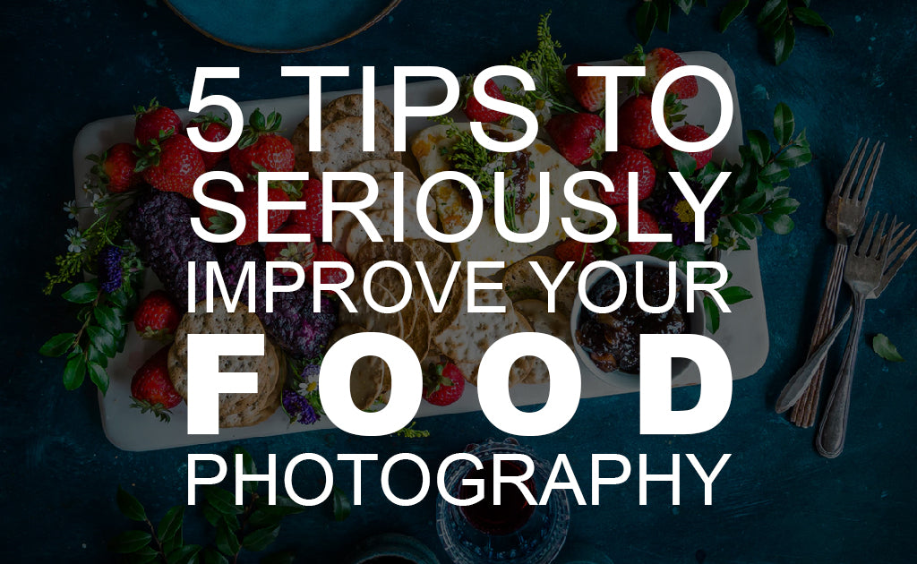 5 Tips to Seriously Improve Your Food Photography