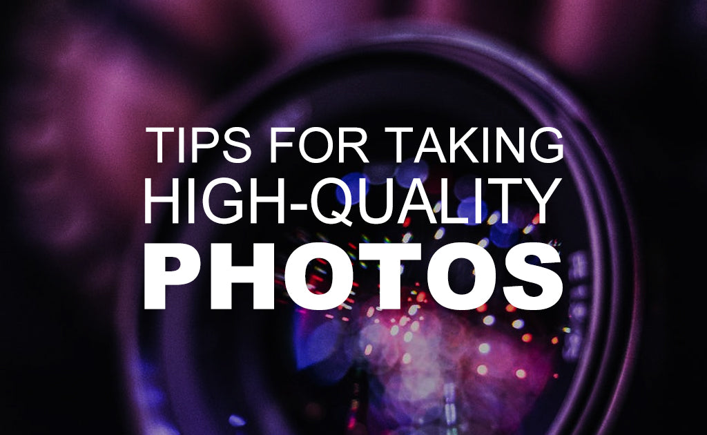 Tips for Taking High-Quality Photos