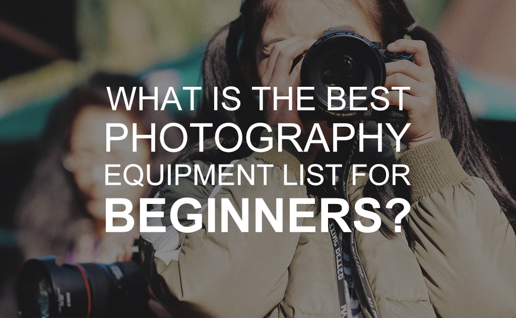 What is the Best Photography Equipment List for Beginners?