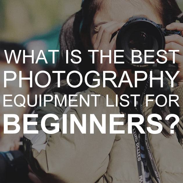 What is the Best Photography Equipment List for Beginners?