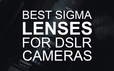 Best Sigma Lenses for DSLR Cameras