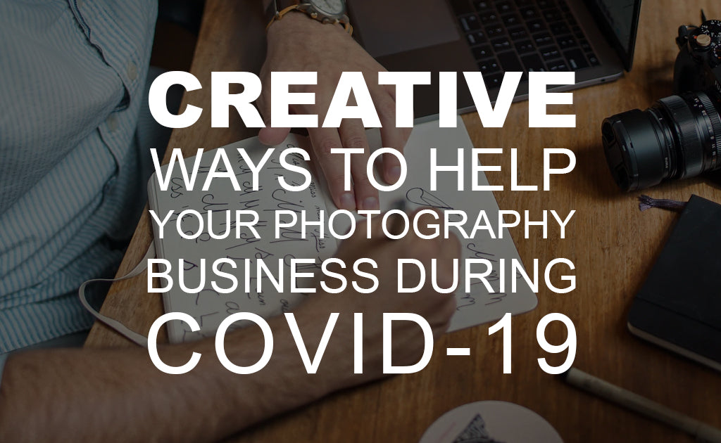 Creative Ways to Help Your Photography Business During COVID-19