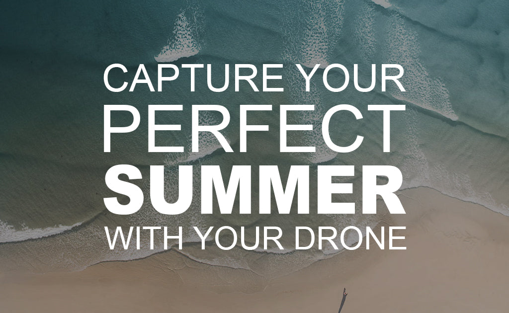 Capture Your Perfect Summer with Your Drone