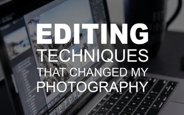 Editing Techniques that Changed My Photography