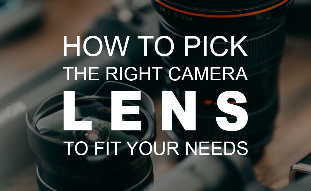 How to Pick the Right Camera Lens to Fit Your Needs