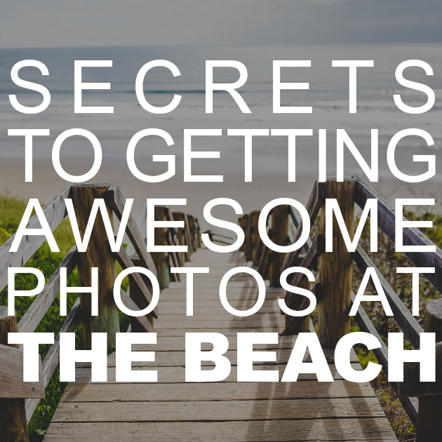 Secrets to Getting Awesome Photos at the Beach