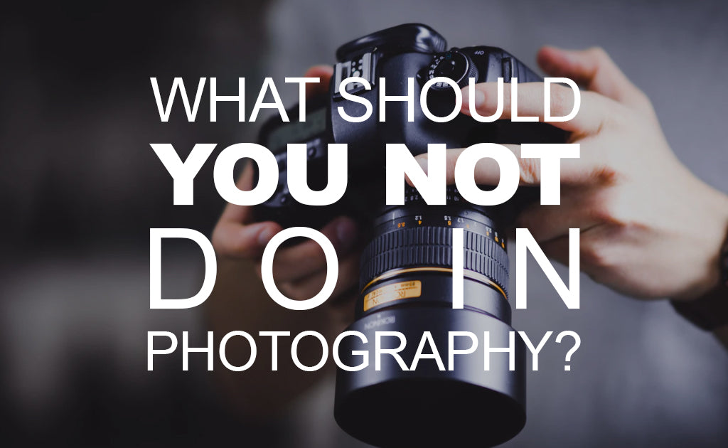 What Should You Not Do in Photography?