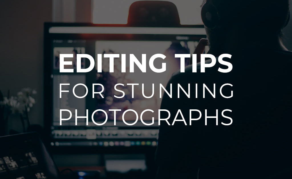 Editing Tips for Stunning Photographs