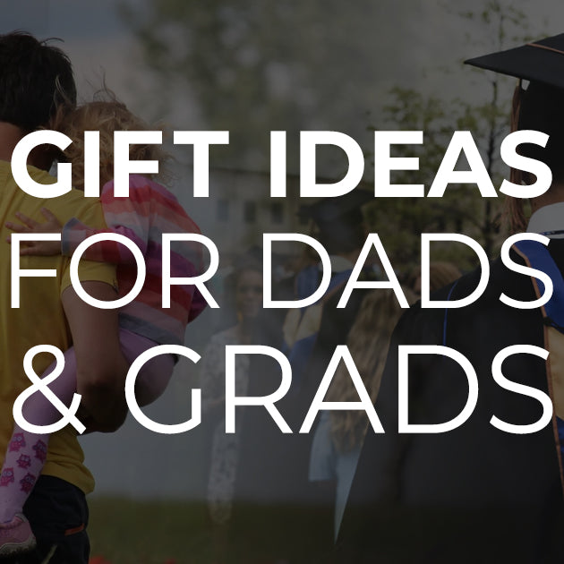 Gift Ideas for Dads & Grads