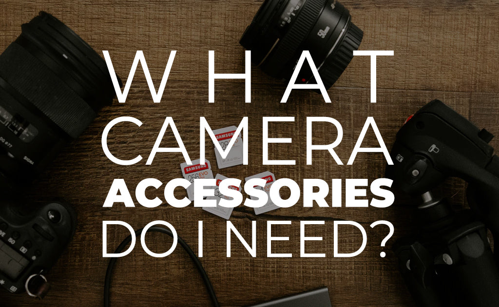 What Camera Accessories Do I Need?