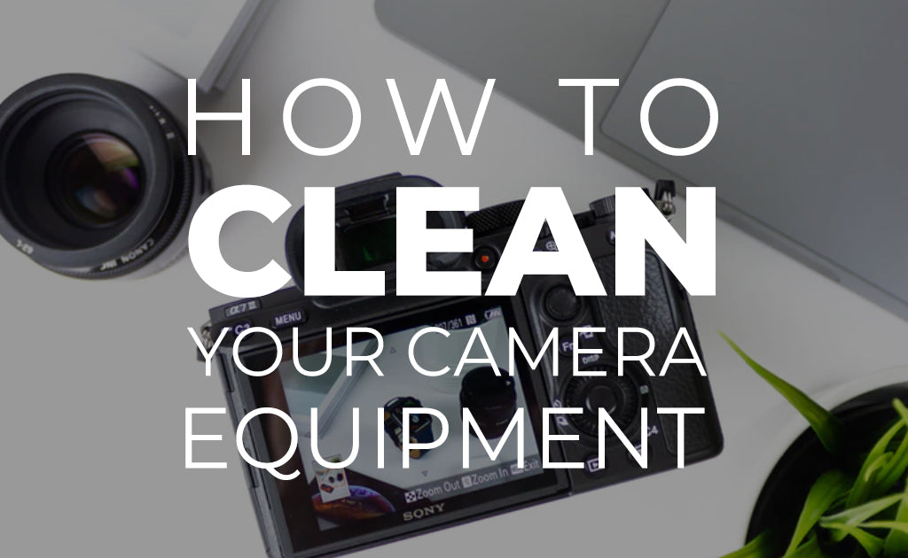 How to Clean Your Camera Equipment