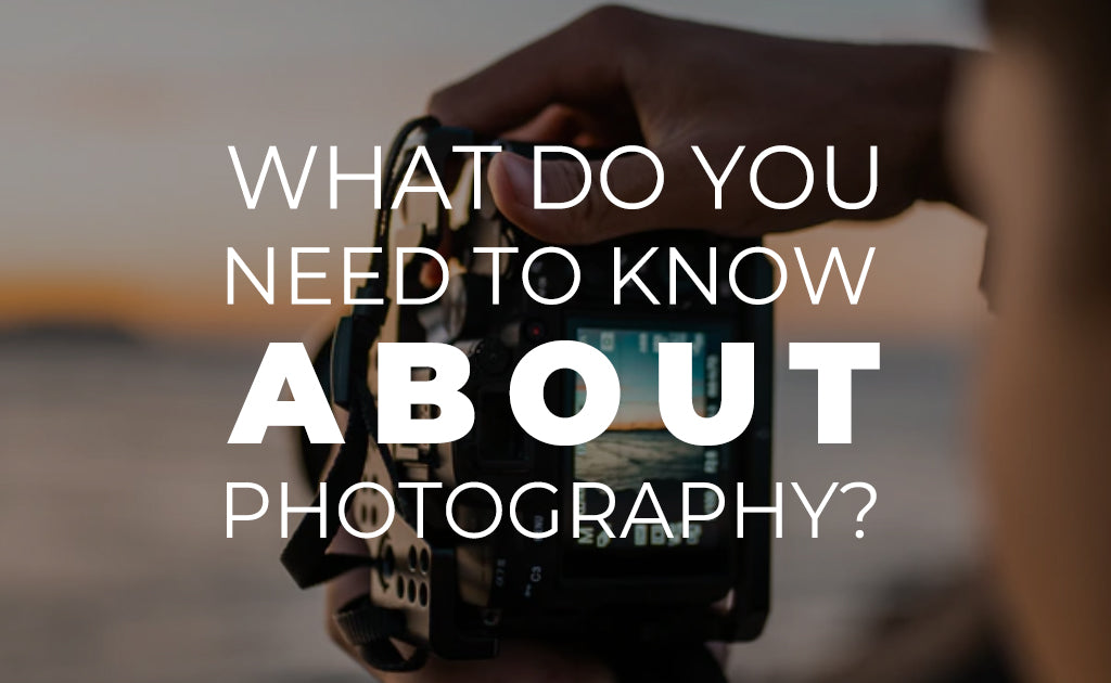 What Do You Need to Know About Photography?