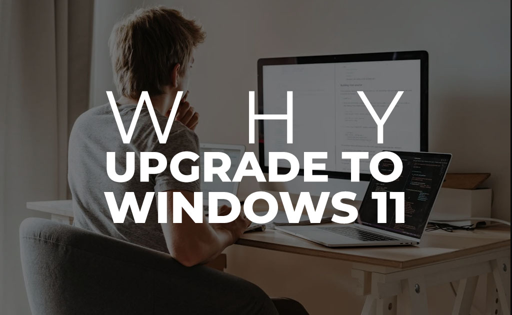 Why Upgrade to Windows 11