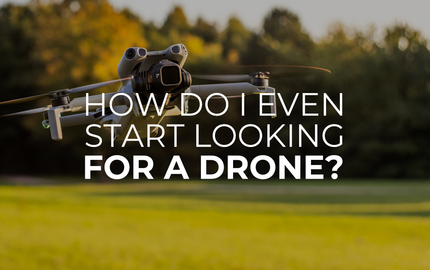 How Do I Even Start Looking for a Drone?