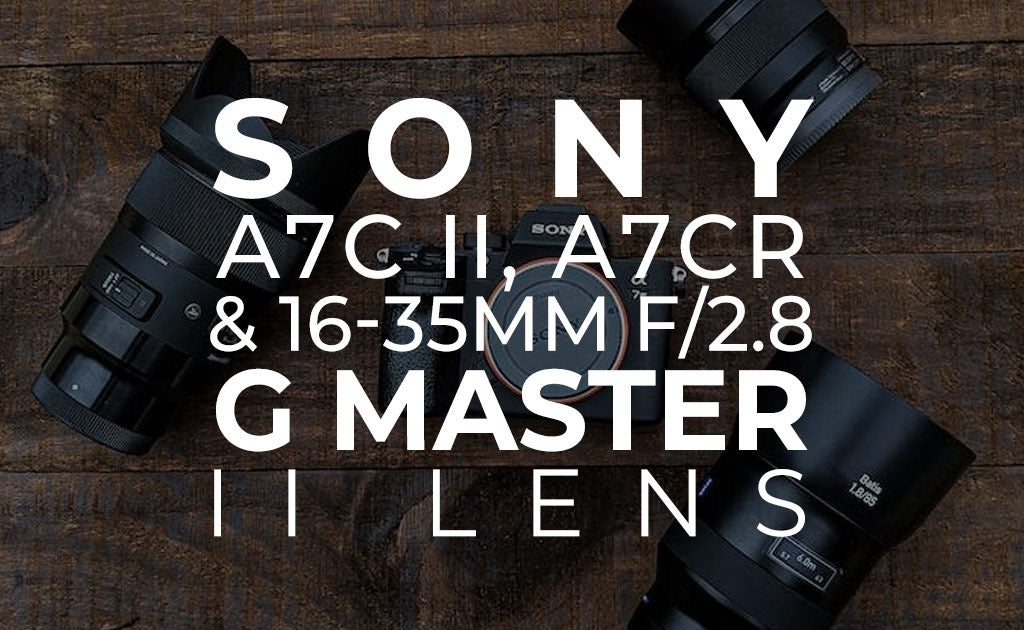 Sony a7C II, a7CR & 16-35mm f/2.8 G Master II Lens