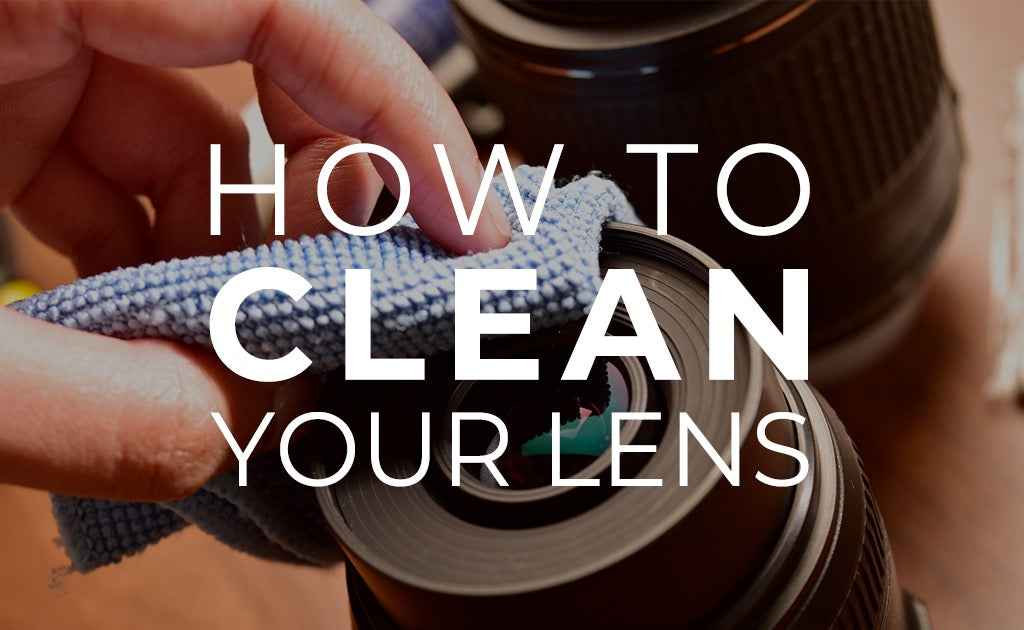 How To Clean Your Lens