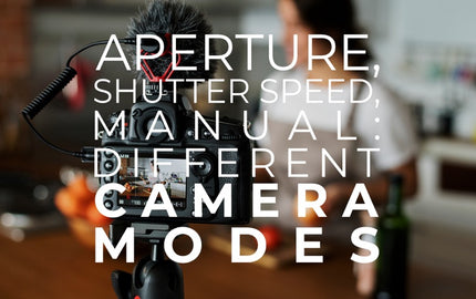Aperture, Shutter Speed, Manual: Understanding Different Camera Modes