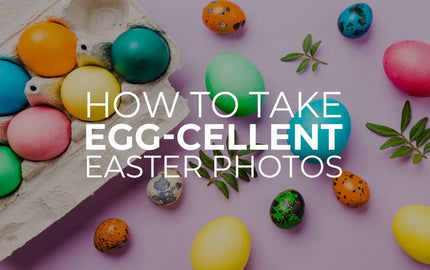How to Take Egg-Cellent Easter Photos