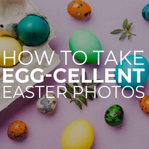 How to Take Egg-Cellent Easter Photos