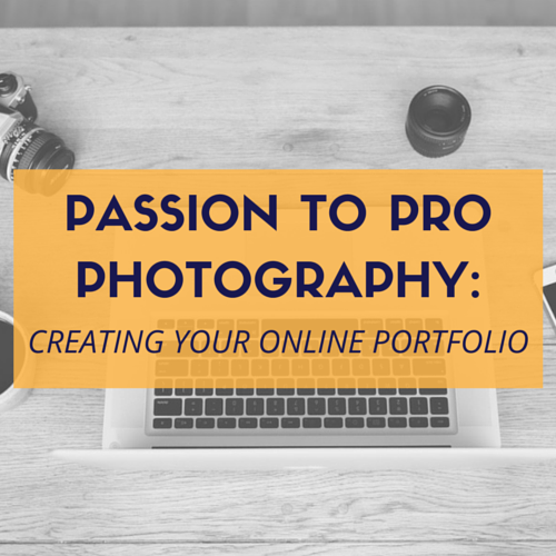 Passion to Pro Photography: Creating Your Online Portfolio