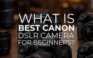 What is the Best Canon DSLR Camera for Beginners?