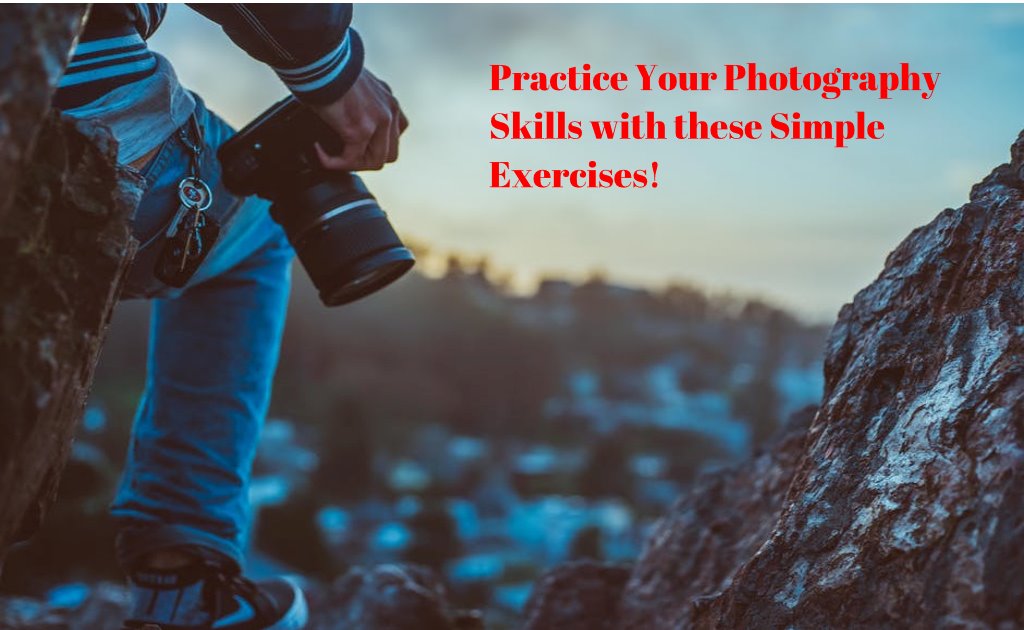 Practice Your Photography Skills with these Simple Exercises