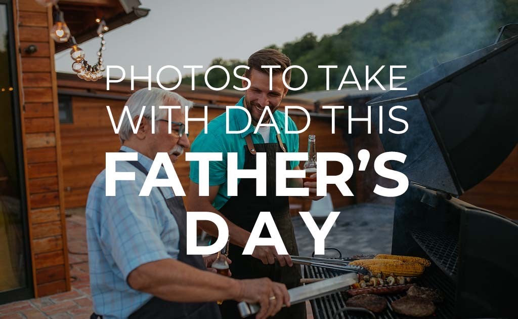Photos to take with Dad this Father’s Day