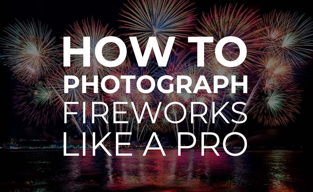 How to Photograph Fireworks Like a Pro