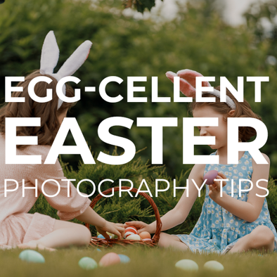 Egg-cellent Easter Photography Tips