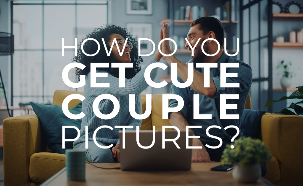 How do you get cute couple pictures?