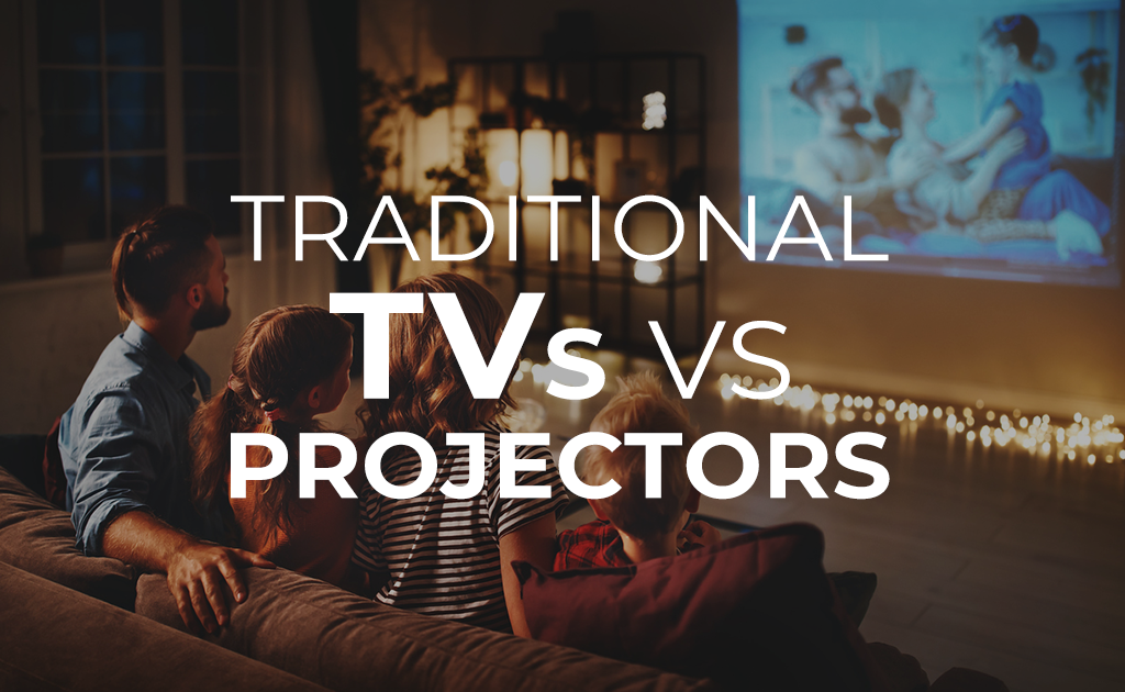 Traditional TVs vs Projectors