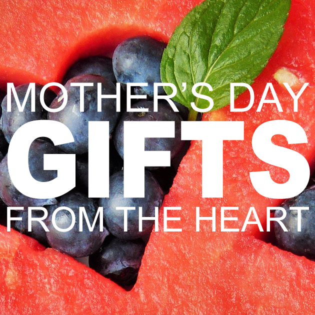 Mother’s Day Gifts from the Heart