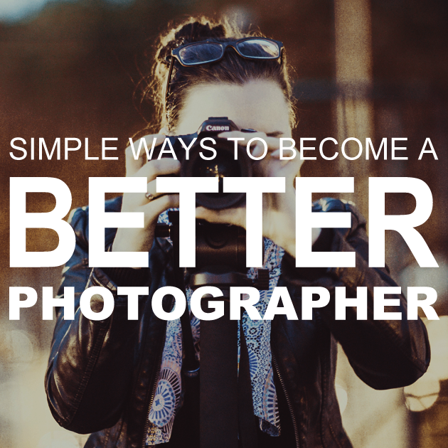 Simple Ways to Become a Better Photographer