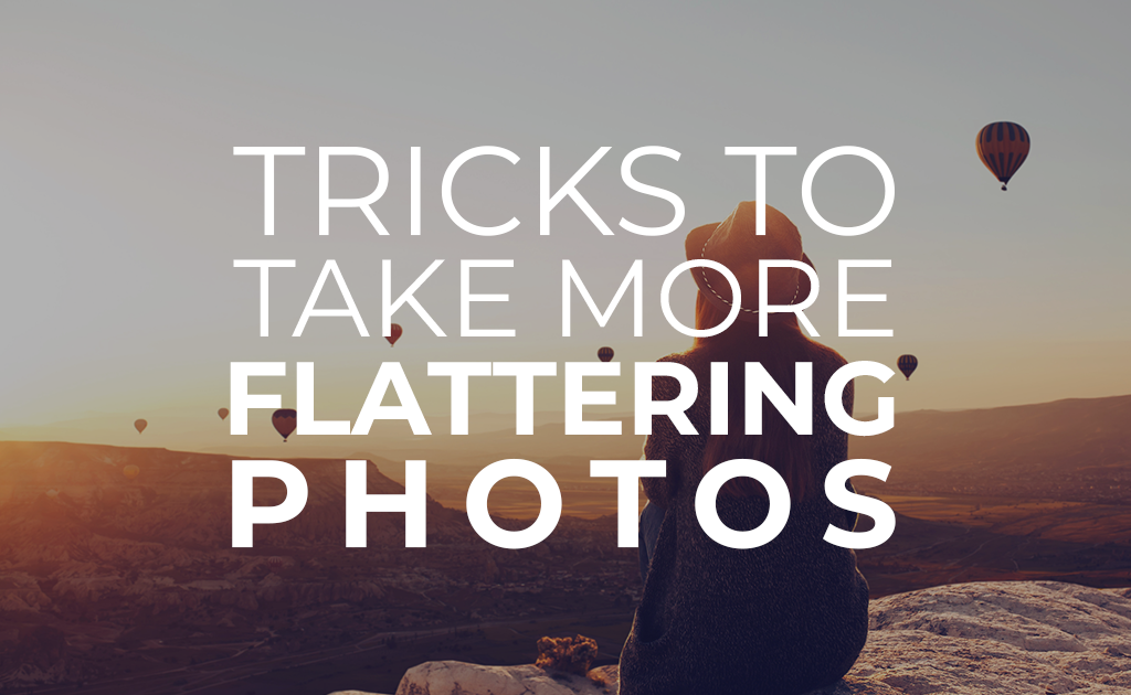 Tricks to Take More Flattering Photos