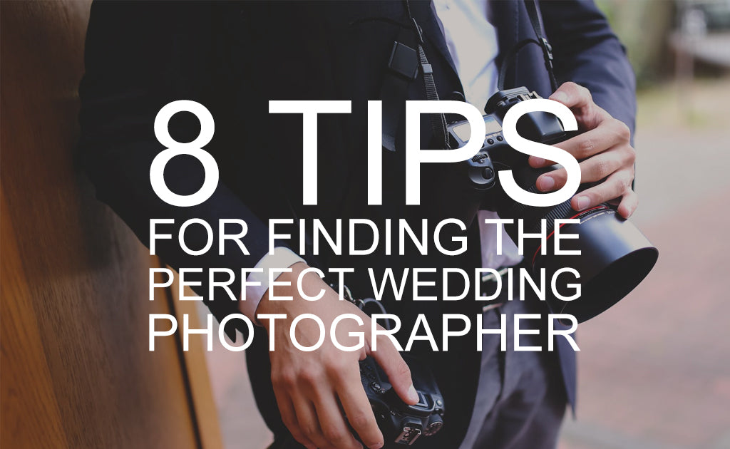 8 Tips for Finding the Perfect Wedding Photographer